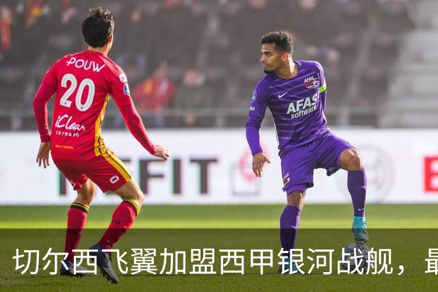 切尔西飞翼加盟西甲银河战舰，最终选择死敌的令人意外决定
